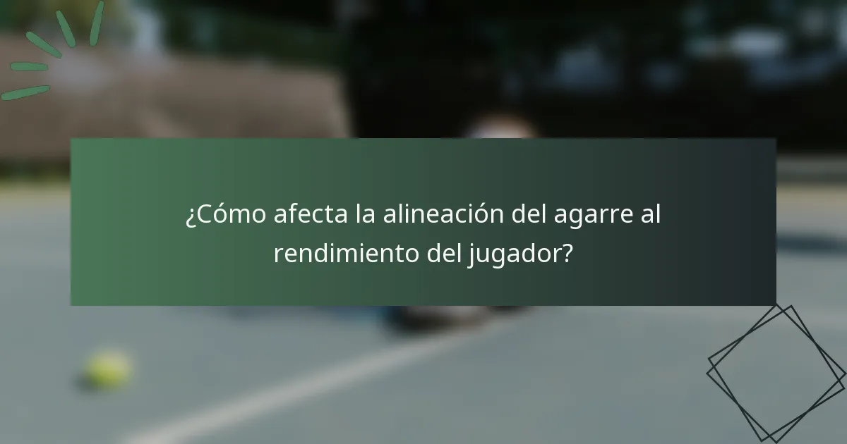 ¿Cómo afecta la alineación del agarre al rendimiento del jugador?