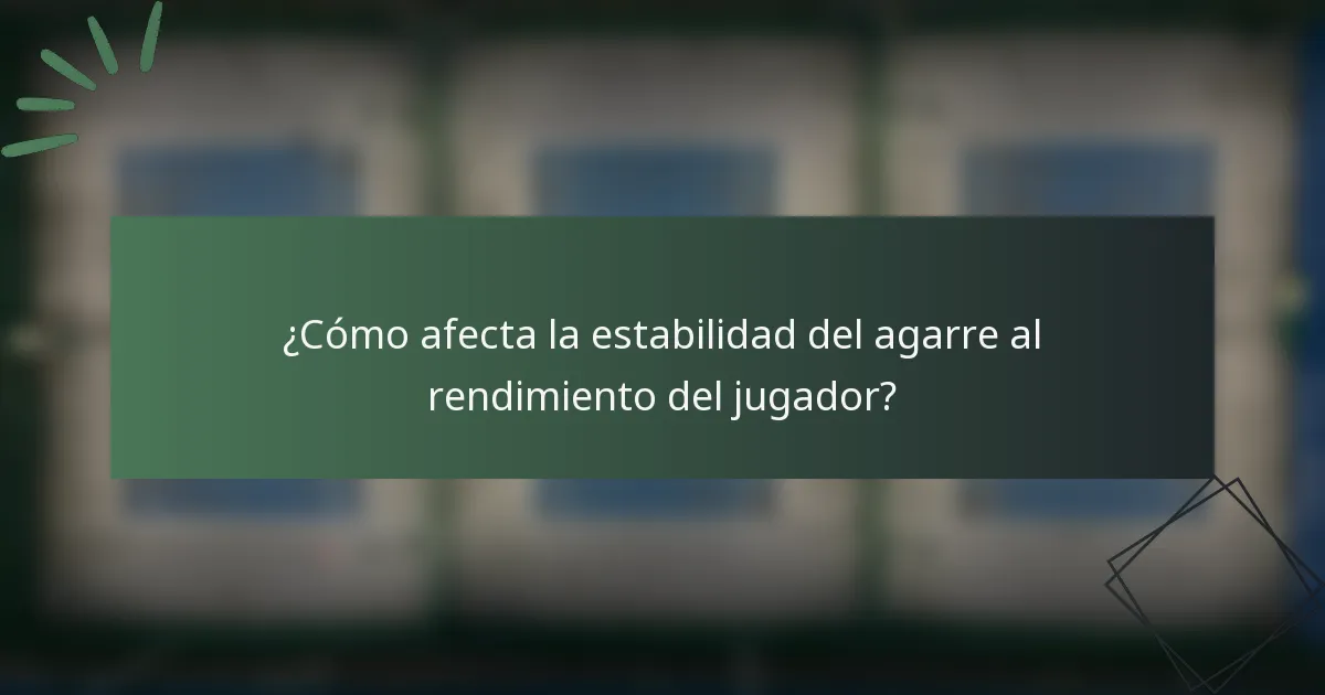 ¿Cómo afecta la estabilidad del agarre al rendimiento del jugador?