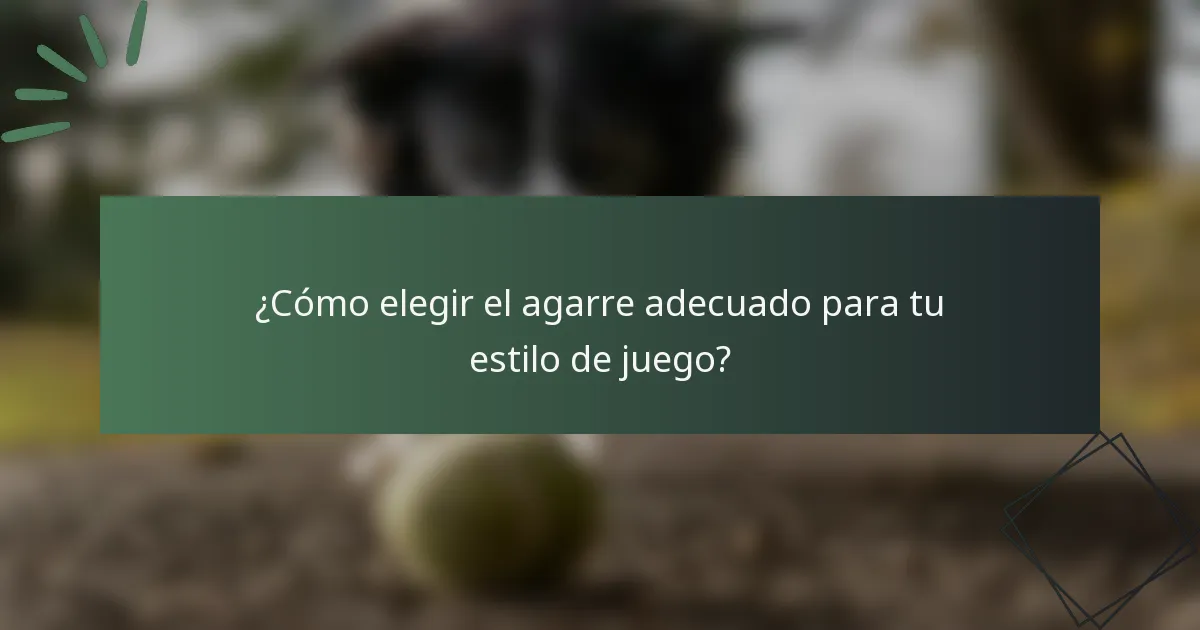 ¿Cómo elegir el agarre adecuado para tu estilo de juego?