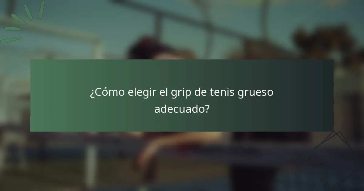 ¿Cómo elegir el grip de tenis grueso adecuado?