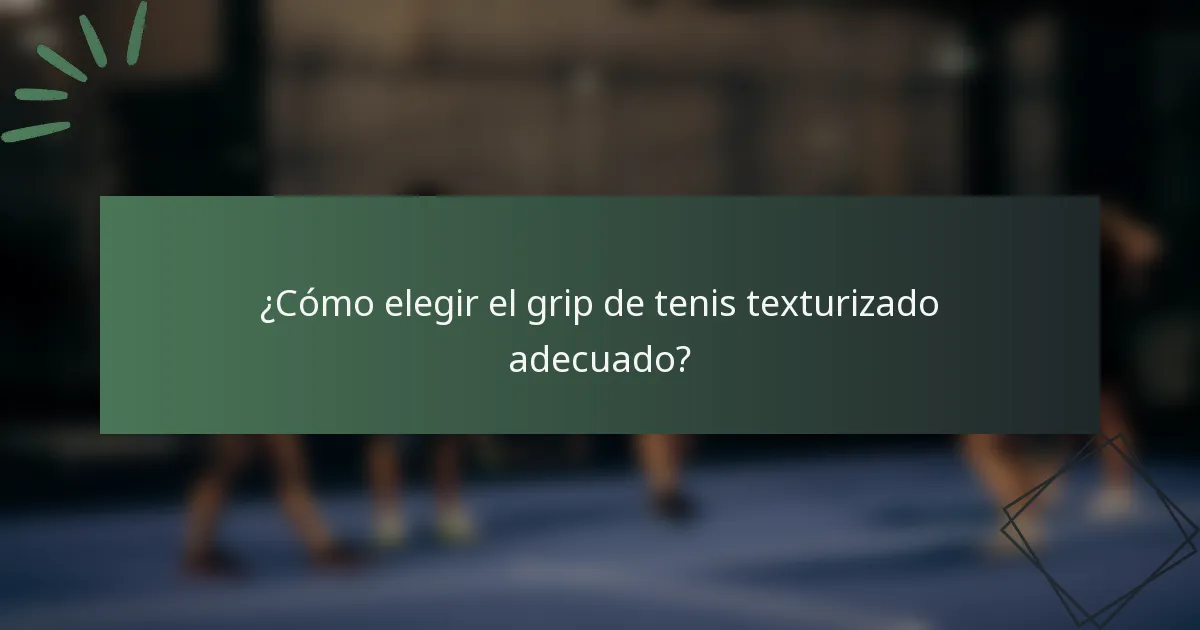 ¿Cómo elegir el grip de tenis texturizado adecuado?