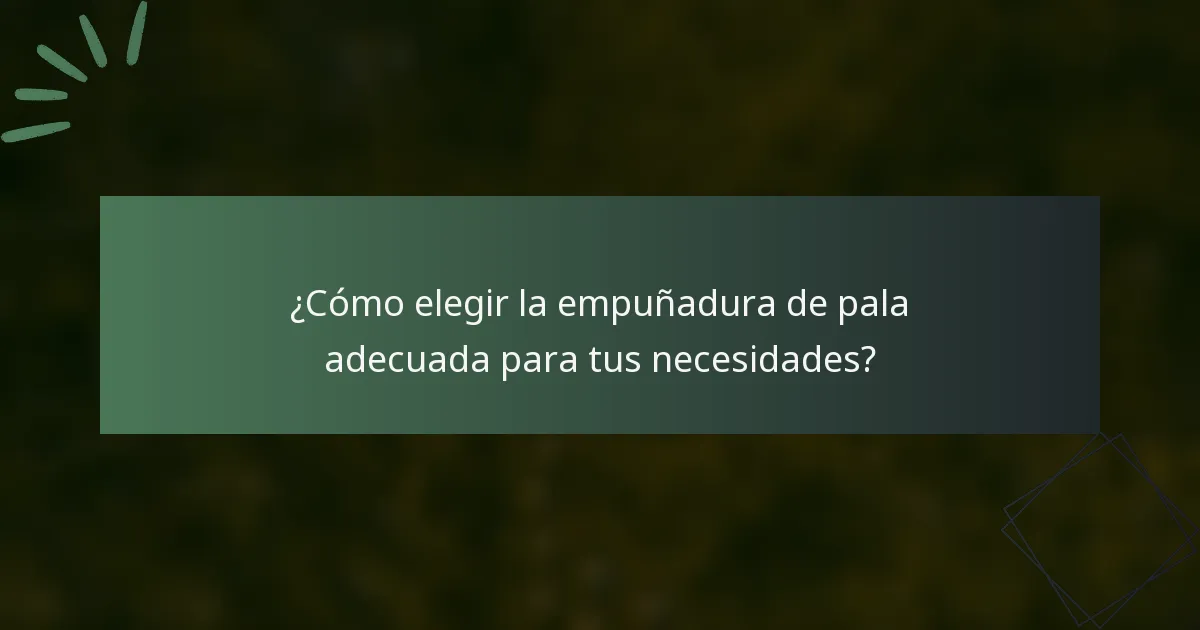 ¿Cómo elegir la empuñadura de pala adecuada para tus necesidades?