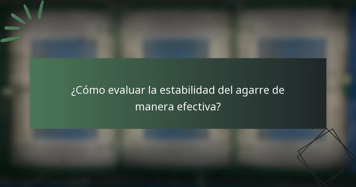 ¿Cómo evaluar la estabilidad del agarre de manera efectiva?
