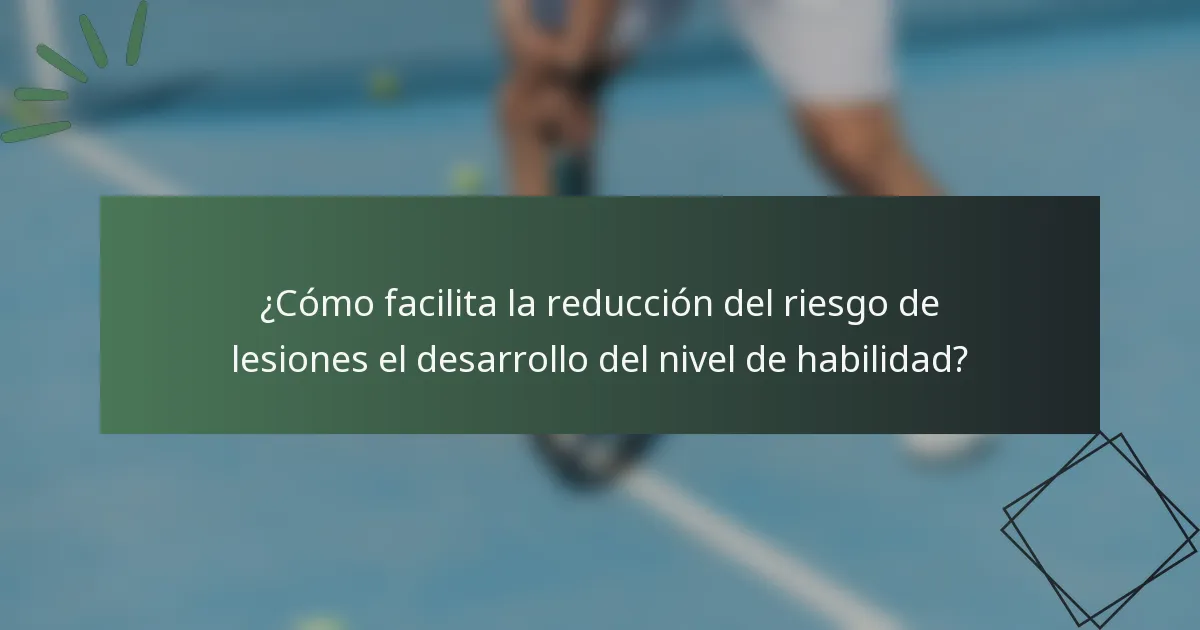 ¿Cómo facilita la reducción del riesgo de lesiones el desarrollo del nivel de habilidad?