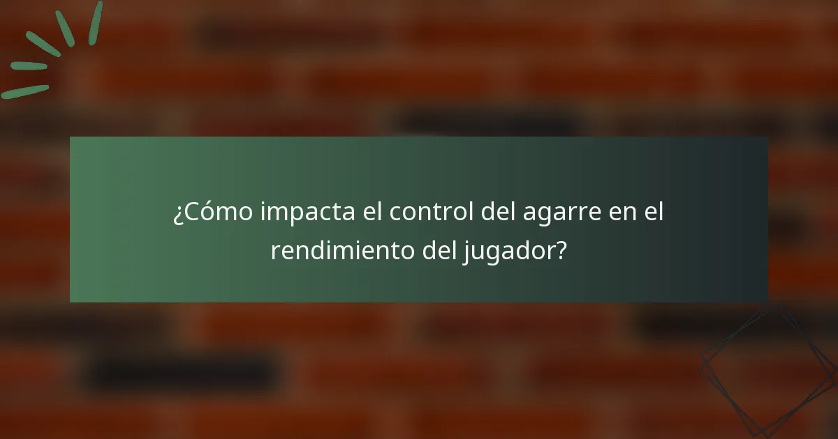¿Cómo impacta el control del agarre en el rendimiento del jugador?