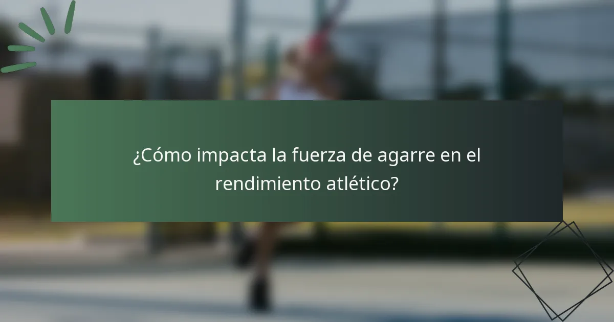 ¿Cómo impacta la fuerza de agarre en el rendimiento atlético?