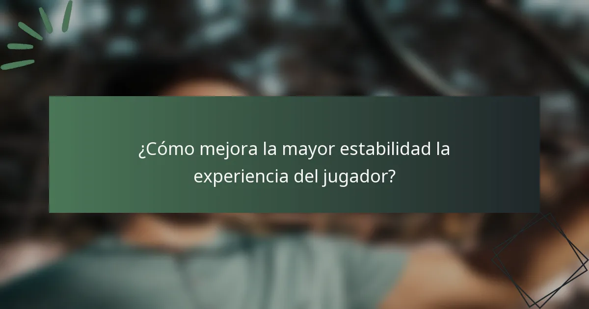 ¿Cómo mejora la mayor estabilidad la experiencia del jugador?