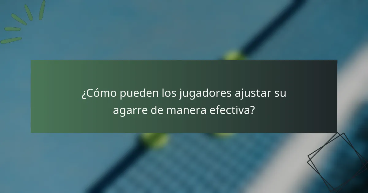 ¿Cómo pueden los jugadores ajustar su agarre de manera efectiva?