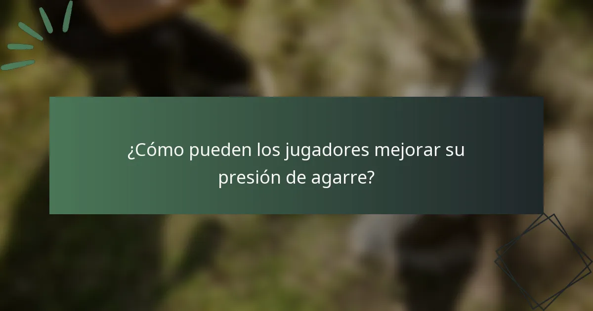 ¿Cómo pueden los jugadores mejorar su presión de agarre?