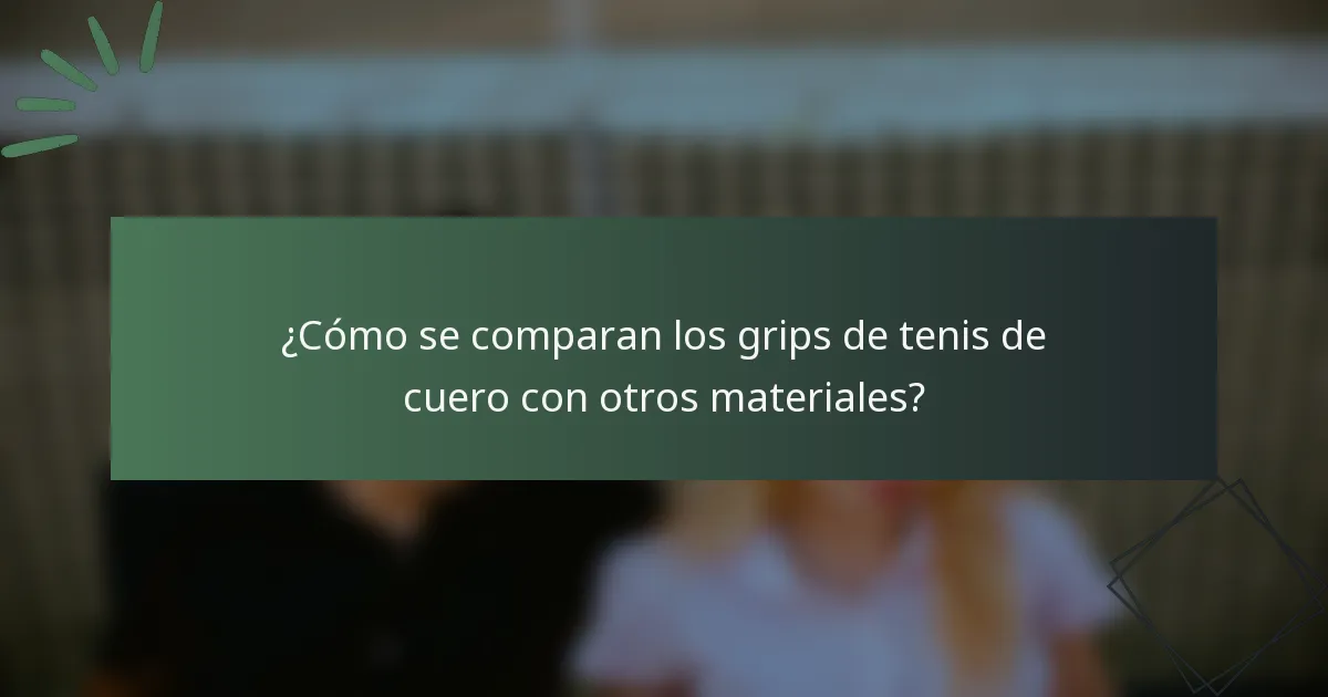¿Cómo se comparan los grips de tenis de cuero con otros materiales?