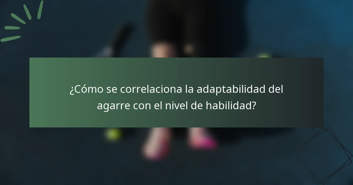 ¿Cómo se correlaciona la adaptabilidad del agarre con el nivel de habilidad?