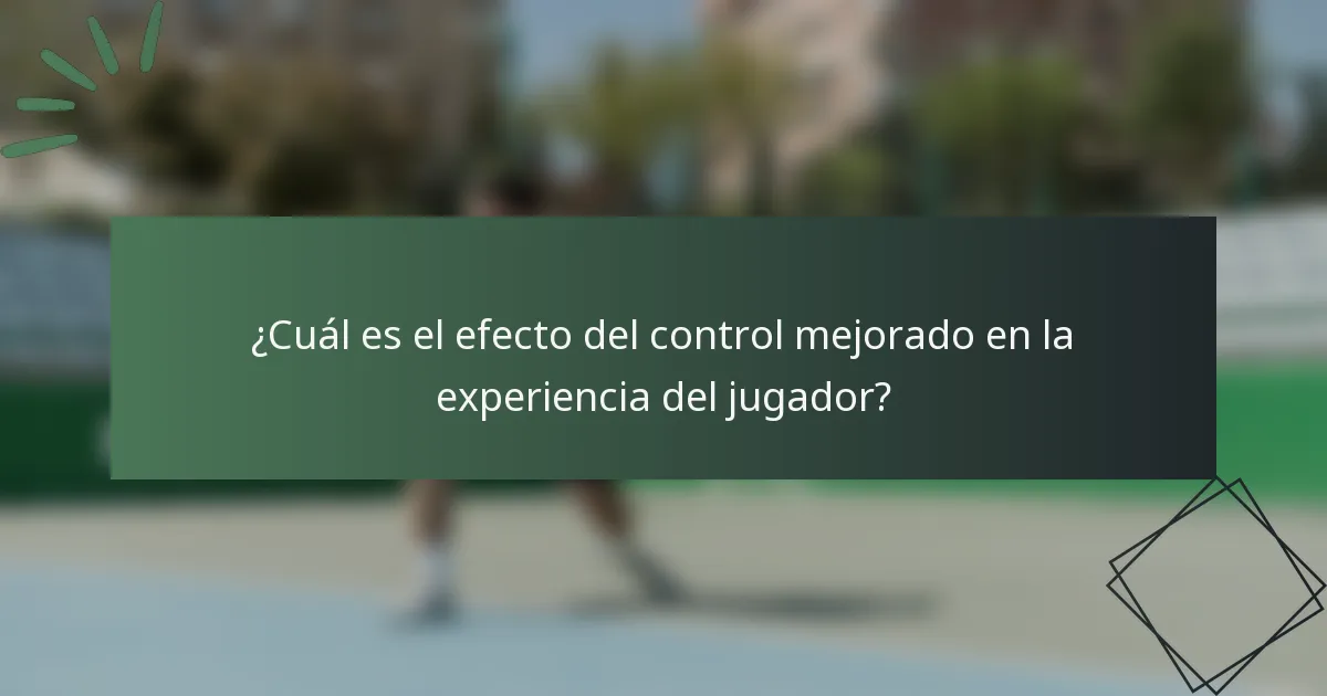 ¿Cuál es el efecto del control mejorado en la experiencia del jugador?