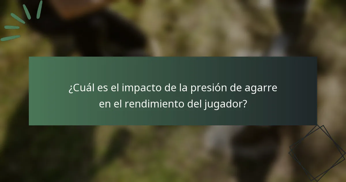 ¿Cuál es el impacto de la presión de agarre en el rendimiento del jugador?