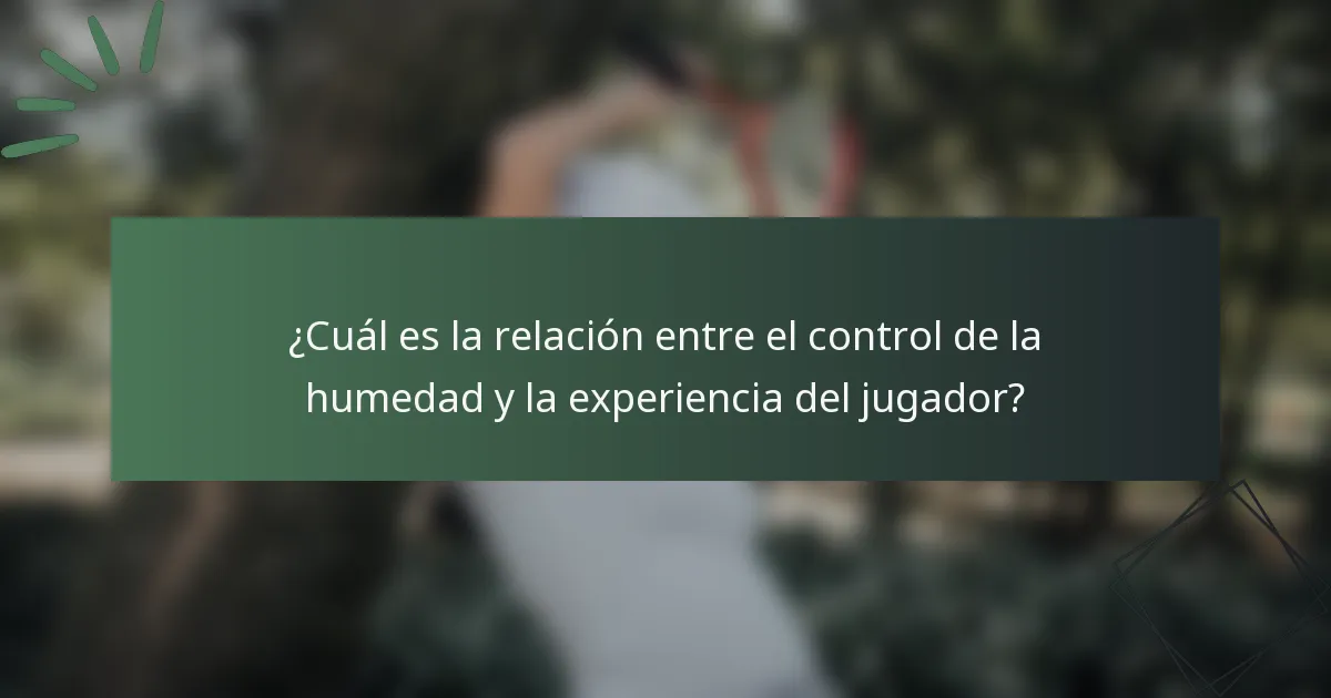 ¿Cuál es la relación entre el control de la humedad y la experiencia del jugador?