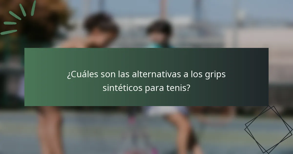 ¿Cuáles son las alternativas a los grips sintéticos para tenis?