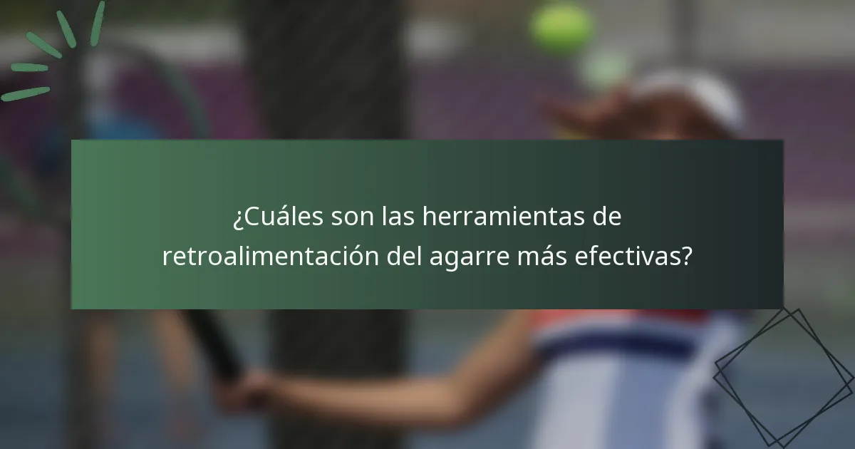 ¿Cuáles son las herramientas de retroalimentación del agarre más efectivas?