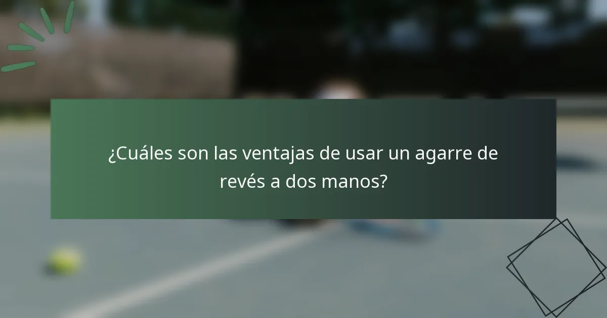 ¿Cuáles son las ventajas de usar un agarre de revés a dos manos?