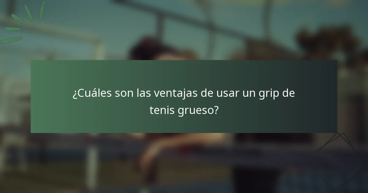 ¿Cuáles son las ventajas de usar un grip de tenis grueso?
