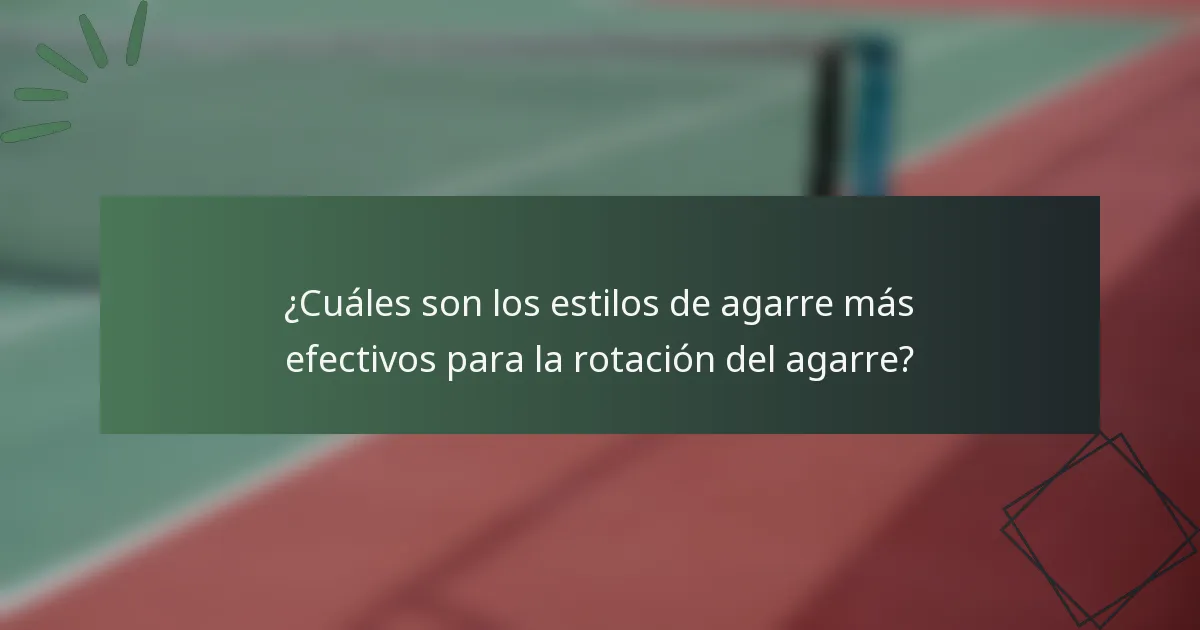 ¿Cuáles son los estilos de agarre más efectivos para la rotación del agarre?