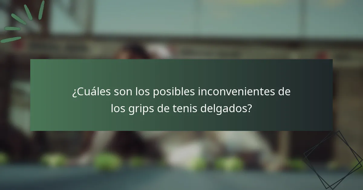 ¿Cuáles son los posibles inconvenientes de los grips de tenis delgados?