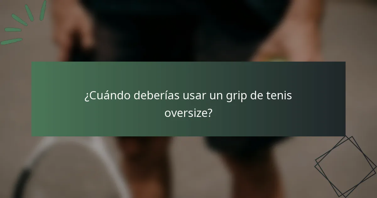 ¿Cuándo deberías usar un grip de tenis oversize?