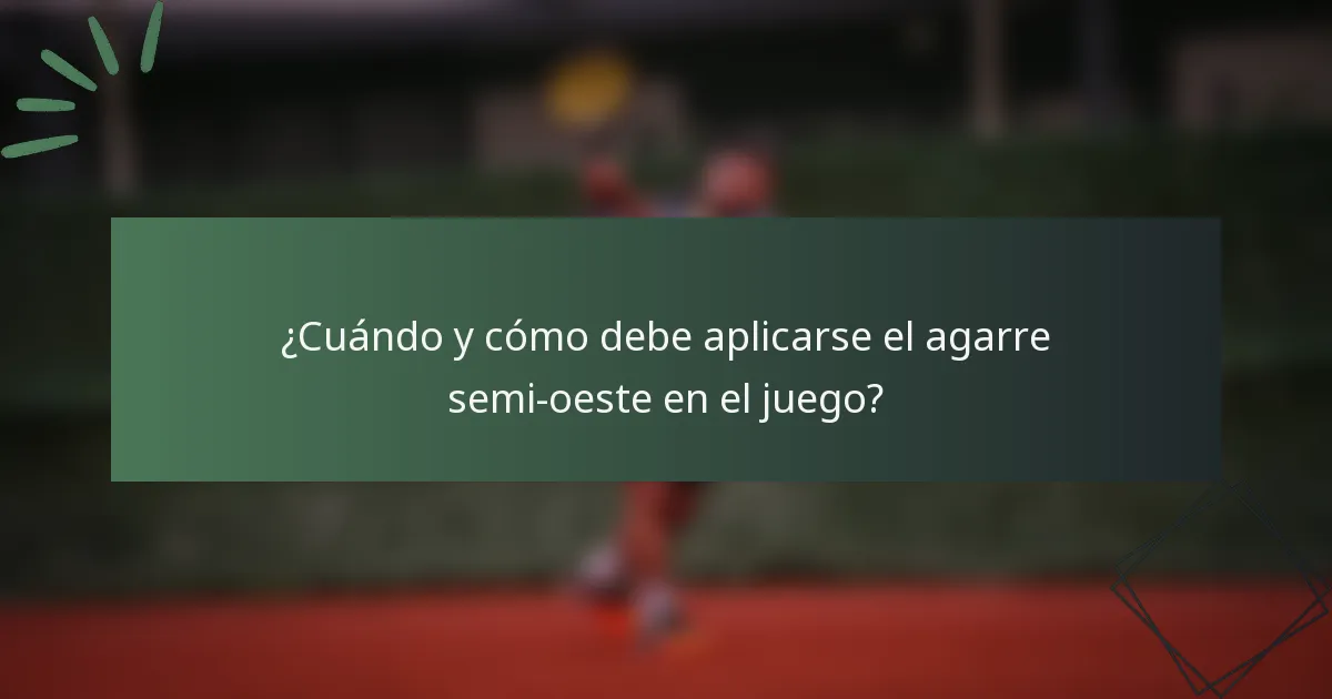 ¿Cuándo y cómo debe aplicarse el agarre semi-oeste en el juego?