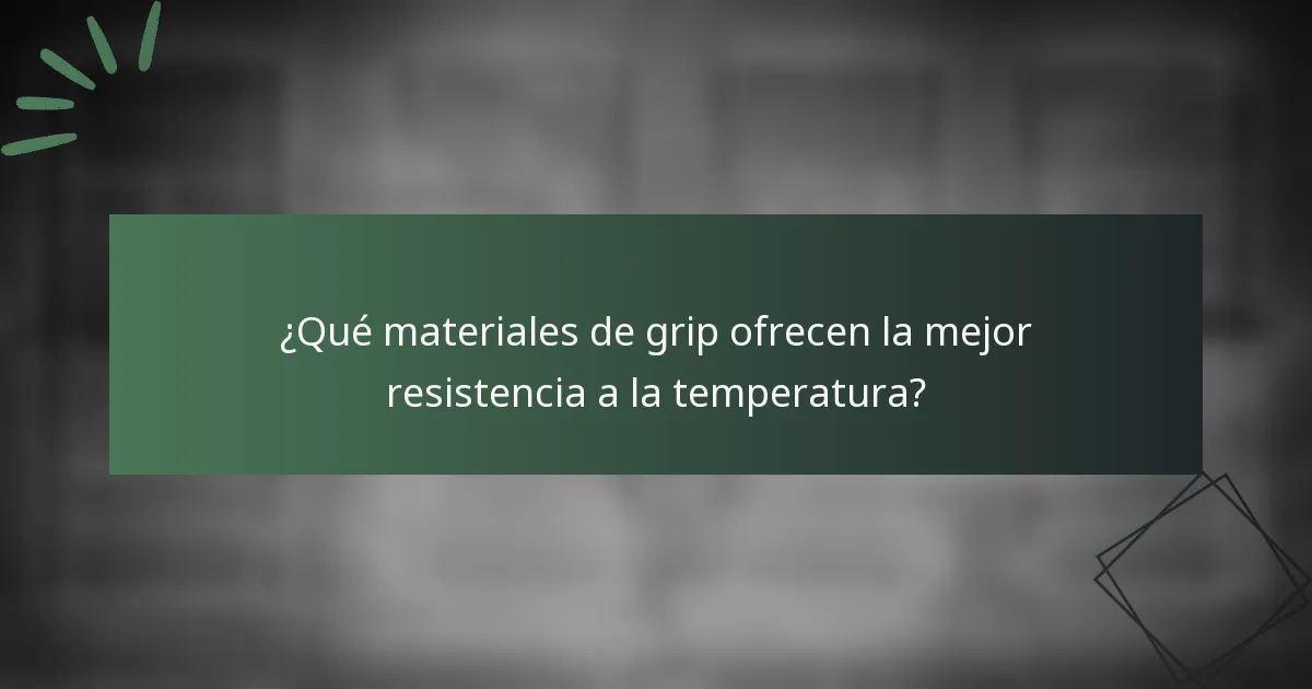 ¿Qué materiales de grip ofrecen la mejor resistencia a la temperatura?