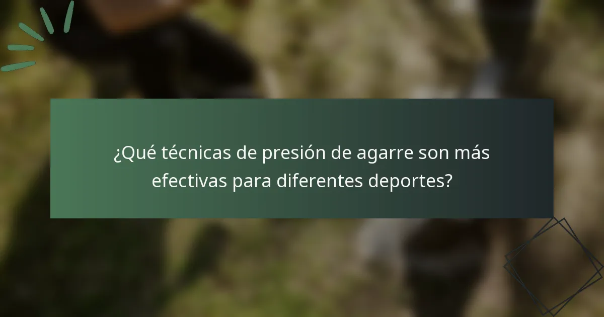 ¿Qué técnicas de presión de agarre son más efectivas para diferentes deportes?