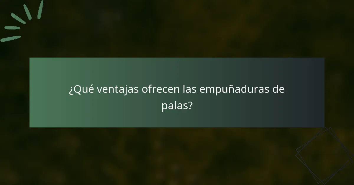 ¿Qué ventajas ofrecen las empuñaduras de palas?