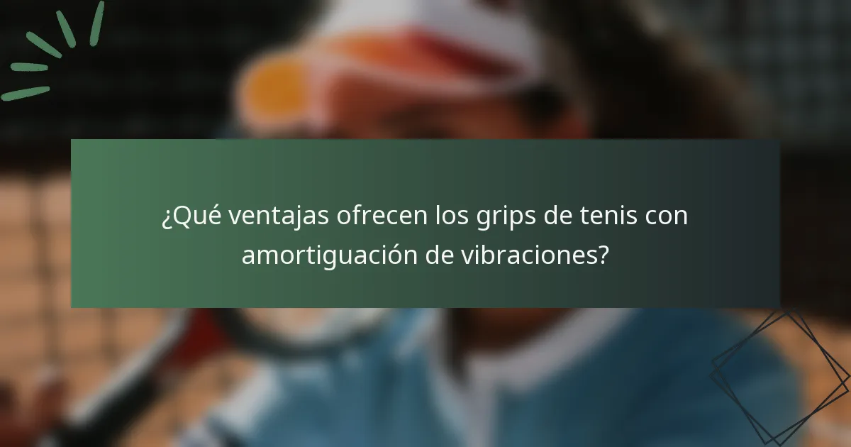 ¿Qué ventajas ofrecen los grips de tenis con amortiguación de vibraciones?