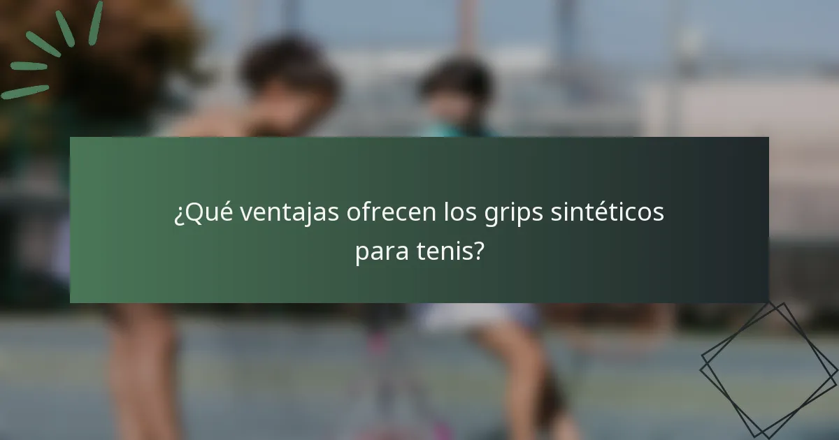 ¿Qué ventajas ofrecen los grips sintéticos para tenis?